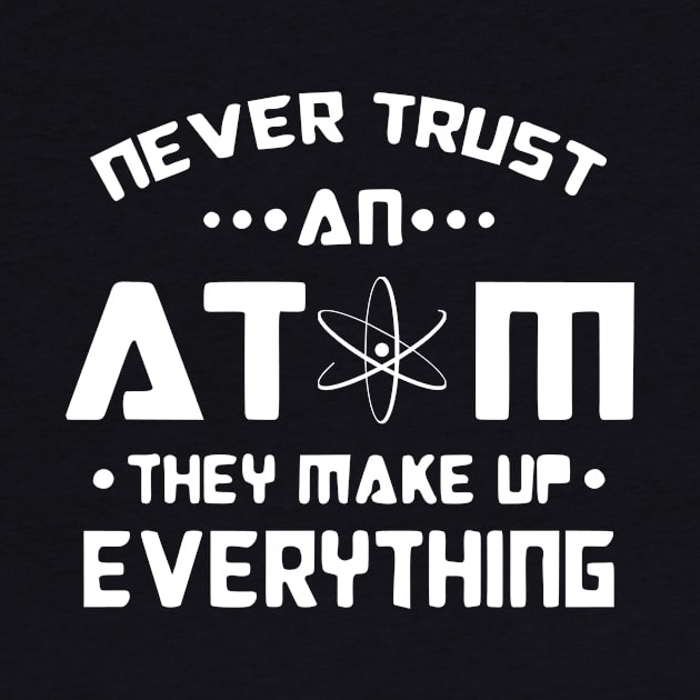 Never Trust an Atom, they make up Everything white logo by SasiDesign